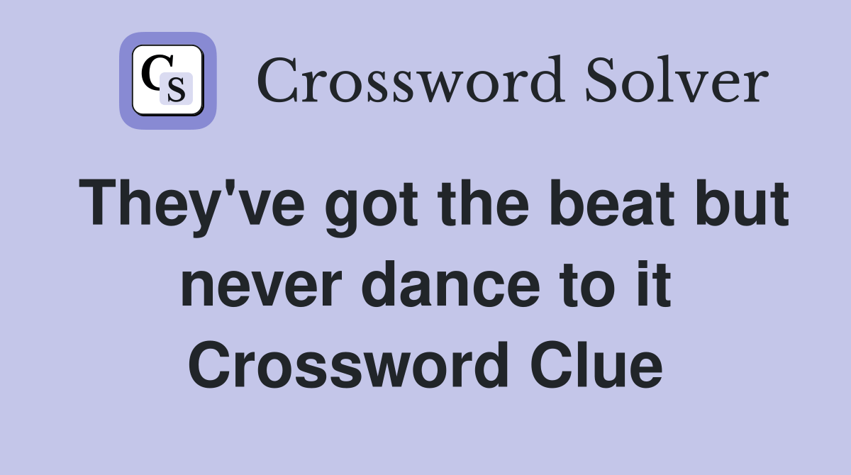 They've got the beat but never dance to it Crossword Clue Answers